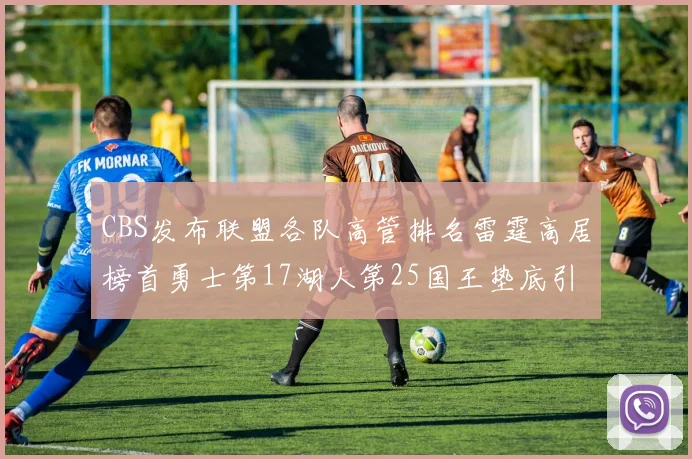 CBS发布联盟各队高管排名雷霆高居榜首勇士第17湖人第25国王垫底引发热议